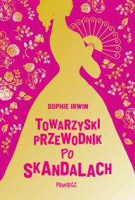 Towarzyski przewodnik po skandalach. Autor: Sophie Irwin. ZdrowePodejscie.pl Okładka książki Towarzyski przewodnik po skandalach