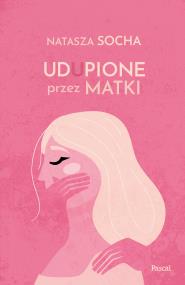 Okładka książki Udupione przez matki