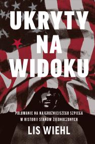 Okładka książki Ukryty na widoku. Polowanie na najgroźniejszego szpiega w historii Stanów Zjednoczonych