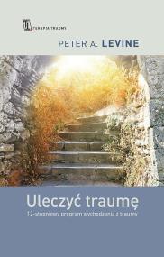 Okładka książki Uleczyć traumę. 12-stopniowy program wychodzenia z traumy wyd. 2022