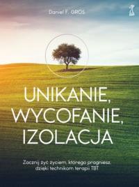 Okładka książki UNIKANIE, WYCOFANIE, IZOLACJA Zacznij żyć życiem, którego pragniesz, dzięki technikom terapii TBT