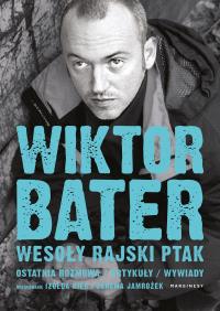 Wesoły rajski ptak. Ostatnia rozmowa. Artykuły. Wywiady. Autor: Wiktor Bater, Jarema Jamrożek. ZdrowePodejscie.pl Okładka książki Wesoły rajski ptak. Ostatnia rozmowa. Artykuły. Wywiady