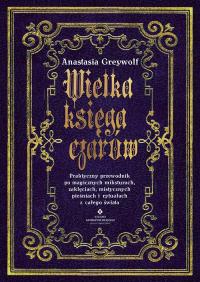 Wielka księga czarów. Autor: Anastasia Greywolf. ZdrowePodejscie.pl Okładka książki Wielka księga czarów