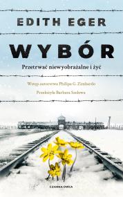 Wybór. Przetrwać niewyobrażalne i żyć. Autor: Dr Edith Eva Eger. ZdrowePodejscie.pl Okładka książki Wybór. Przetrwać niewyobrażalne i żyć