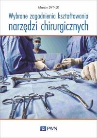 Wybrane zagadnienia kształtowania narzędzi chirurgicznych. Autor: Marcin Dyner. ZdrowePodejscie.pl Okładka książki Wybrane zagadnienia kształtowania narzędzi chirurgicznych