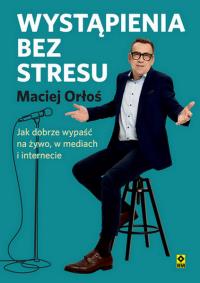 Okładka książki Wystąpienia bez stresu Jak dobrze wypaść nażywo i w internecie