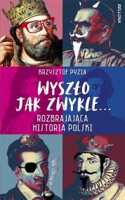 Wyszło jak zwykle... Rozbrajająca historia Polski. Autor: Krzysztof Pyzia. ZdrowePodejscie.pl Okładka książki Wyszło jak zwykle... Rozbrajająca historia Polski