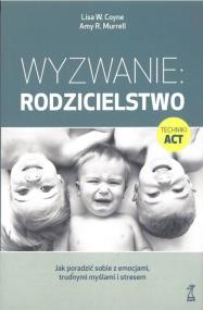 Okładka książki Wyzwanie: Rodzicielstwo. Jak poradzić sobie z emocjami, trudnymi myślami i stresem (wyd. 2022)