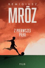 Z pierwszej piłki. Autor: Remigiusz Mróz. ZdrowePodejscie.pl Okładka książki Z pierwszej piłki