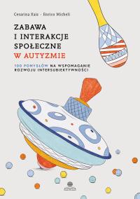 Okładka książki Zabawa i interakcje społeczne w autyzmie 100 pomysłów na wspomaganie rozwoju intersubiektywności