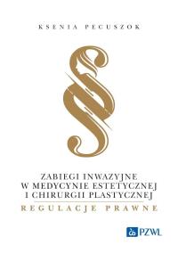 Zabiegi inwazyjne w medycynie estetycznej i chirurgii plastycznej - regulacje prawne. Autor: Pecuszok Ksenia. ZdrowePodejscie.pl Okładka książki Zabiegi inwazyjne w medycynie estetycznej i chirurgii plastycznej - regulacje prawne