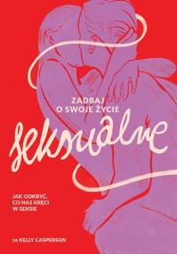 Zadbaj o swoje życie seksualne. Jak odkryć, co nas kręci w seksie. Autor: Casperson Kelly dr. ZdrowePodejscie.pl Okładka książki Zadbaj o swoje życie seksualne. Jak odkryć, co nas kręci w seksie