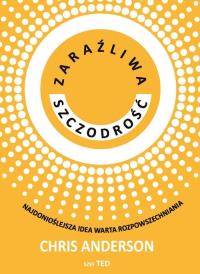 Zaraźliwa szczodrość. Najdonioślejsza idea warta... Autor: Chris Anderson. ZdrowePodejscie.pl Okładka książki Zaraźliwa szczodrość. Najdonioślejsza idea warta..