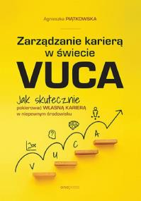 Okładka książki Zarządzanie karierą w świecie VUCA. Jak skutecznie pokierować własną karierą w niepewnym środowisku