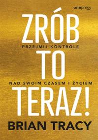 Okładka książki Zrób to teraz! Przejmij kontrolę nad swoim czasem i życiem