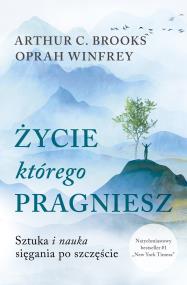 Okładka książki Życie, którego pragniesz. Sztuka i nauka sięgania po szczęście