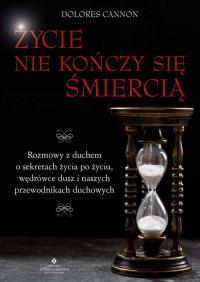 Życie nie kończy się śmiercią. Autor: Dolores Cannon. ZdrowePodejscie.pl Okładka książki Życie nie kończy się śmiercią