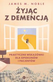 Okładka książki Żyjąc z demencją. Praktyczne wskazówki dla opiekunów i pacjentów