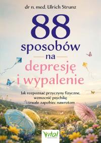 Okładka książki 88 sposobów na depresję i wypalenie. Jak rozpoznać przyczyny fizyczne, wzmocnić psychikę i trwale zapobiec nawrotom