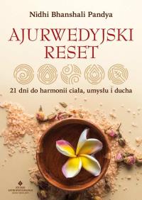 Ajurwedyjski reset. 21 dni do harmonii ciała, umysłu i ducha. Autor: Pandya Nidhi Bhanshali. ZdrowePodejscie.pl Okładka książki Ajurwedyjski reset. 21 dni do harmonii ciała, umysłu i ducha