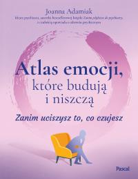 Okładka książki Atlas emocji, które budują i niszczą. Zanim uciszysz to, co czujesz