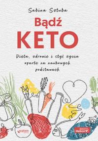 Okładka książki Bądź KETO. Dieta, zdrowie i styl życia oparte na naukowych podstawach