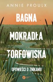 Okładka książki Bagna, mokradła, torfowiska.. Opowieści o znikaniu