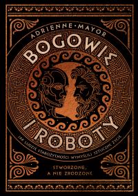 Okładka książki Bogowie i roboty. Jak ludzie starożytności wymyślili sztuczne życie
