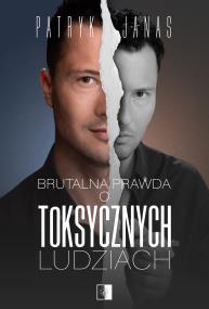 Brutalna prawda o toksycznych ludziach. Autor: Patryk Janas. ZdrowePodejscie.pl Okładka książki Brutalna prawda o toksycznych ludziach