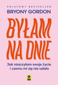 Okładka książki Byłam na dnie. Jak niszczyłam swoje życie i czemu mi się nie udało