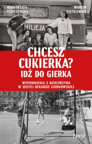 Okładka książki Chcesz cukierka? Idź do Gierka. Wspomnienia z dzieciństwa w złotej dekadzie gierkowskiej - uszkodzone
