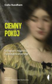 Ciemny pokój. O historii migreny i poszukiwaniu ulgi. Autor: Svedhem Celia. ZdrowePodejscie.pl Okładka książki Ciemny pokój. O historii migreny i poszukiwaniu ulgi
