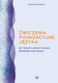 Ćwiczenia pionizacyjne języka do terapii infantylnego sposobu połykania. Autor: Anna Miechowska. ZdrowePodejscie.pl Okładka książki Ćwiczenia pionizacyjne języka do terapii infantylnego sposobu połykania