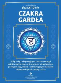 Okładka książki Czakra gardła. Połącz się z ekspresyjnym centrum energii dzięki medytacjom, afirmacjom, wizualizacjom, pozycjom jogi, diecie i uzdrawiającym mantrom dopasowanym do piątej czakry
