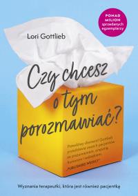 Czy chcesz o tym porozmawiać. Autor: Lori Gottlieb. ZdrowePodejscie.pl Okładka książki Czy chcesz o tym porozmawiać