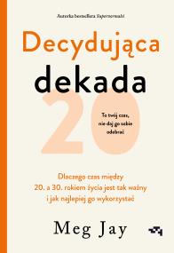 Okładka książki Decydująca dekada. Dlaczego czas między 20. a 30. rokiem życia jest tak ważny i jak najlepiej go wykorzystać
