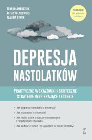 Okładka książki Depresja nastolatków. Praktyczne wskazówki i skuteczne strategie wspierające leczenie. Poradnik dla rodziców i młodzieży