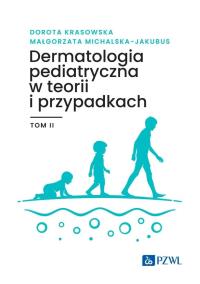 Dermatologia pediatryczna w teorii i przypadkach. Tom 2. Autor: Krasowska Dorota, Michalska-Jakubus Małgorzata. ZdrowePodejscie.pl Okładka książki Dermatologia pediatryczna w teorii i przypadkach. Tom 2