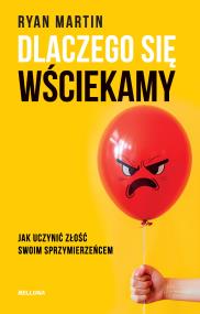 Dlaczego się wściekamy. Jak uczynić złość swoim.... Autor: Ryan Martin. ZdrowePodejscie.pl Okładka książki Dlaczego się wściekamy. Jak uczynić złość swoim...