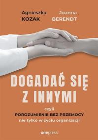 Dogadać się z innymi, czyli Porozumienie bez... Autor: Berendt Joanna, Agnieszka Kozak. ZdrowePodejscie.pl Okładka książki Dogadać się z innymi, czyli Porozumienie bez..