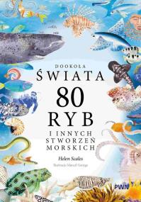 Okładka książki Dookoła świata. 80 ryb i innych stworzeń morskich