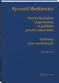 Okładka książki Dzieło literackie i jego twórca w polskim prawie autorskim, Ochrona prac naukowych (reprint)