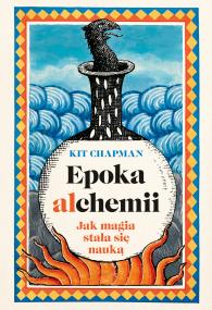 Okładka książki Epoka alchemii. Jak magia stała się nauką