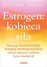Okładka książki Estrogen: kobieca siła. Dlaczego hormonalna terapia menopauzalna chroni zdrowie, wydłuża życie i dodaje sił