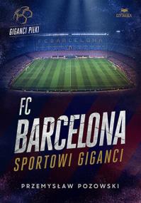 FC Barcelona. Sportowi giganci. Autor: Przemysław Pozowski. ZdrowePodejscie.pl Okładka książki FC Barcelona. Sportowi giganci