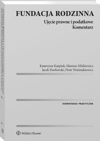 Fundacja rodzinna. Ujęcie prawne i podatkowe. Komentarz. Autor: Piotr Woźniakiewicz, Katarzyna Karpiuk. ZdrowePodejscie.pl Okładka książki Fundacja rodzinna. Ujęcie prawne i podatkowe. Komentarz
