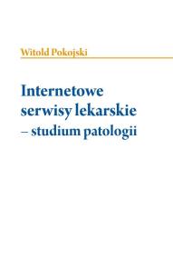 Internetowe serwisy lekarskie - studium patologii. Autor: Pokojski Witold. ZdrowePodejscie.pl Okładka książki Internetowe serwisy lekarskie - studium patologii