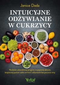 Intuicyjne odżywianie w cukrzycy. Naukowo udowodniony program na poprawę zdrowia, bezpieczny poziom cukru we krwi i odżywianie bez poczucia winy. Autor: Janice Dada. ZdrowePodejscie.pl Okładka książki Intuicyjne odżywianie w cukrzycy. Naukowo udowodniony program na poprawę zdrowia, bezpieczny poziom cukru we krwi i odżywianie bez poczucia winy