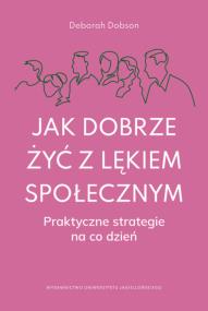 Okładka książki Jak dobrze żyć z lękiem społecznym. Praktyczne strategie na co dzień
