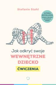 Okładka książki Jak odkryć swoje wewnętrzne dziecko. Ćwiczenia